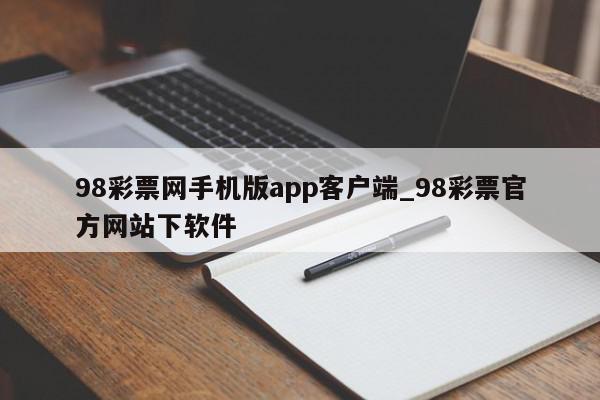 98彩票网手机版app客户端_98彩票官方网站下软件