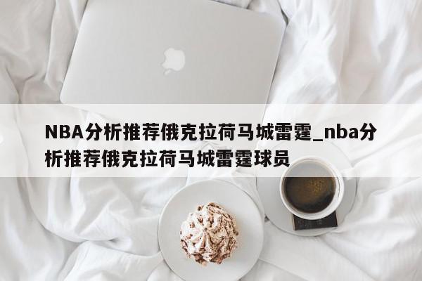 NBA分析推荐俄克拉荷马城雷霆_nba分析推荐俄克拉荷马城雷霆球员