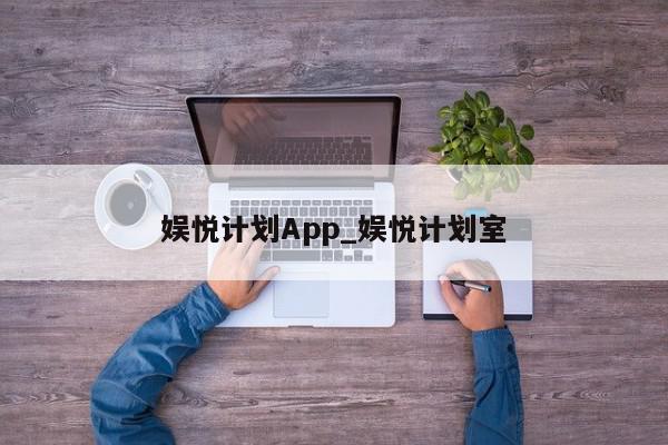 娱悦计划App_娱悦计划室