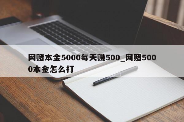 网赌本金5000每天赚500_网赌5000本金怎么打