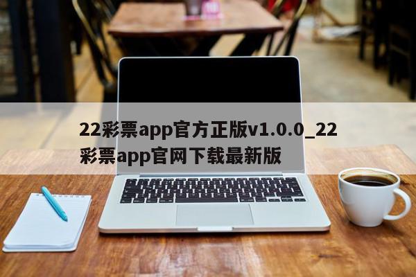 22彩票app官方正版v1.0.0_22彩票app官网下载最新版